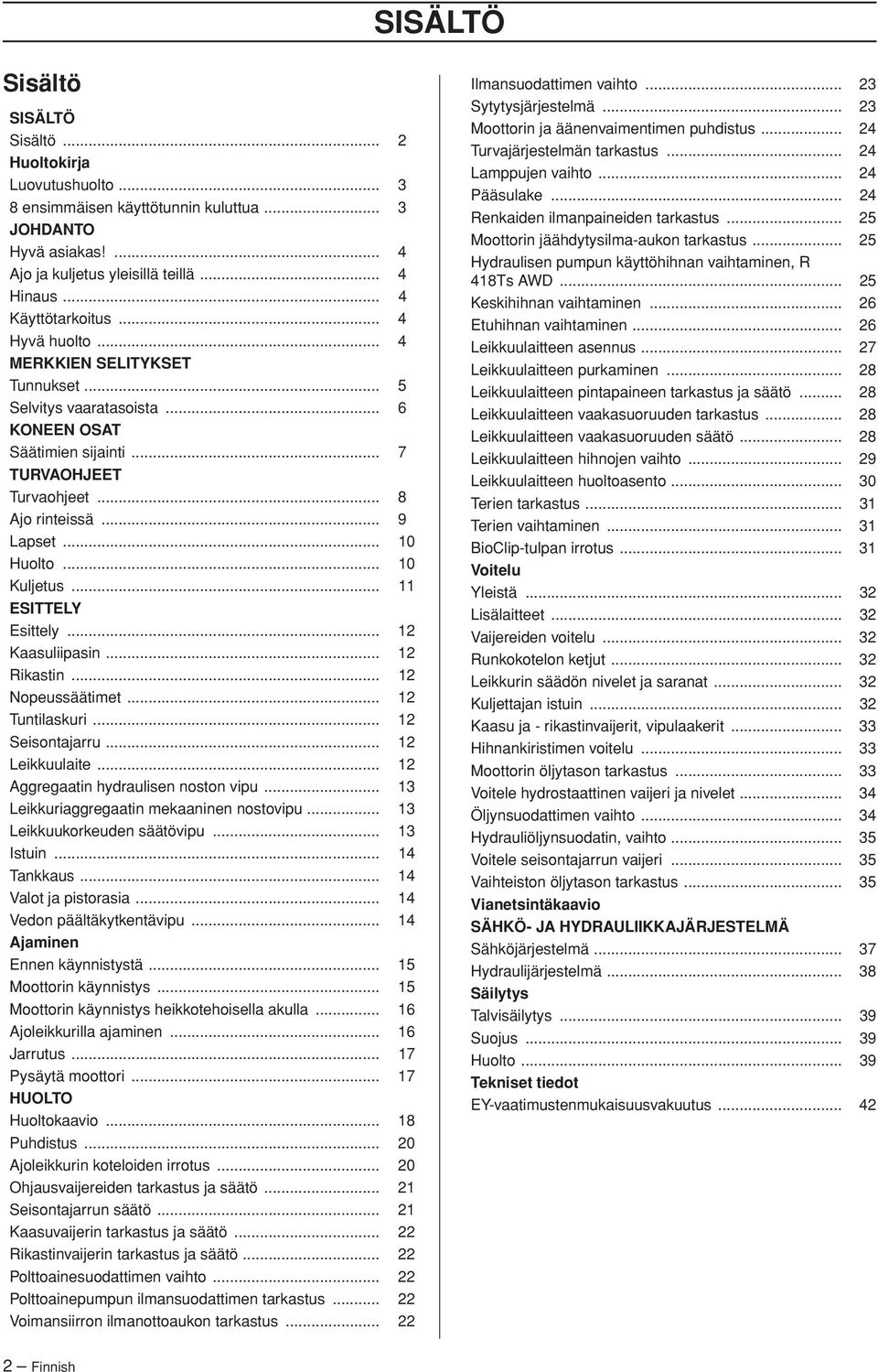 .. 10 Huolto... 10 Kuljetus... 11 ESITTELY Esittely... 12 Kaasuliipasin... 12 Rikastin... 12 Nopeussäätimet... 12 Tuntilaskuri... 12 Seisontajarru... 12 Leikkuulaite.