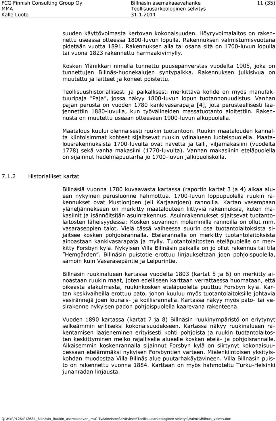 Kosken Ylänikkari nimellä tunnettu puusepänverstas vuodelta 1905, joka on tunnettujen Billnäs-huonekalujen syntypaikka. Rakennuksen julkisivua on muutettu ja laitteet ja koneet poistettu.