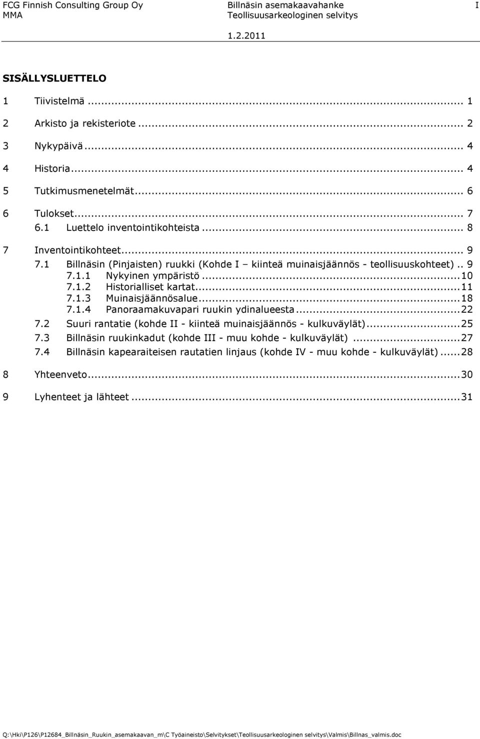 ..10 7.1.2 Historialliset kartat...11 7.1.3 Muinaisjäännösalue...18 7.1.4 Panoraamakuvapari ruukin ydinalueesta...22 7.2 Suuri rantatie (kohde II - kiinteä muinaisjäännös - kulkuväylät)...25 7.