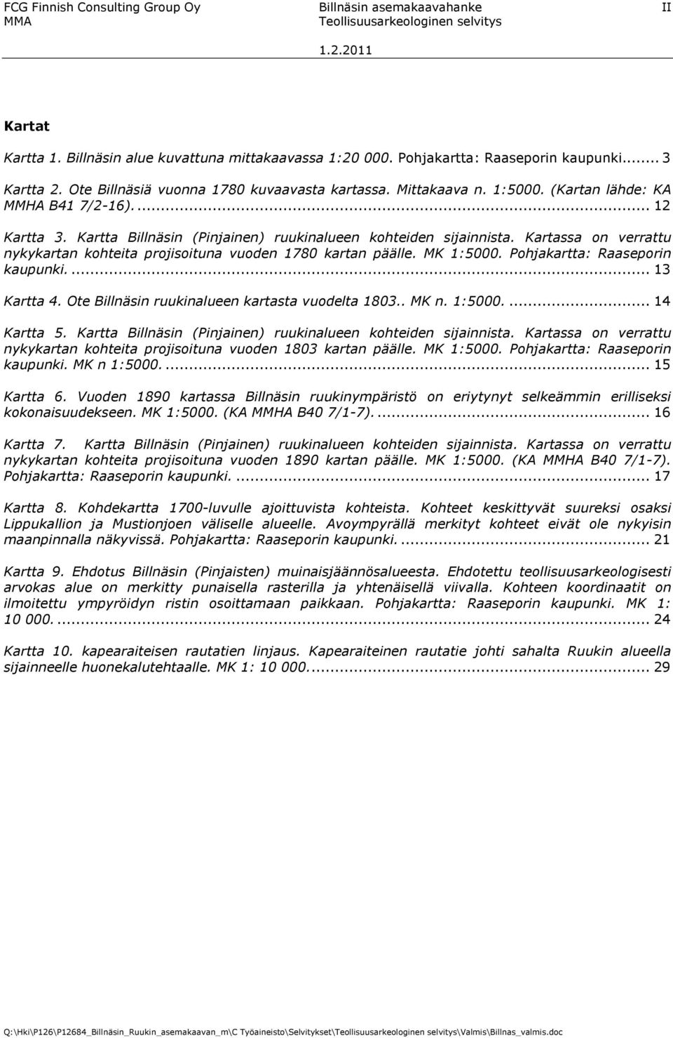 Kartassa on verrattu nykykartan kohteita projisoituna vuoden 1780 kartan päälle. MK 1:5000. Pohjakartta: Raaseporin kaupunki.... 13 Kartta 4. Ote Billnäsin ruukinalueen kartasta vuodelta 1803.. MK n.