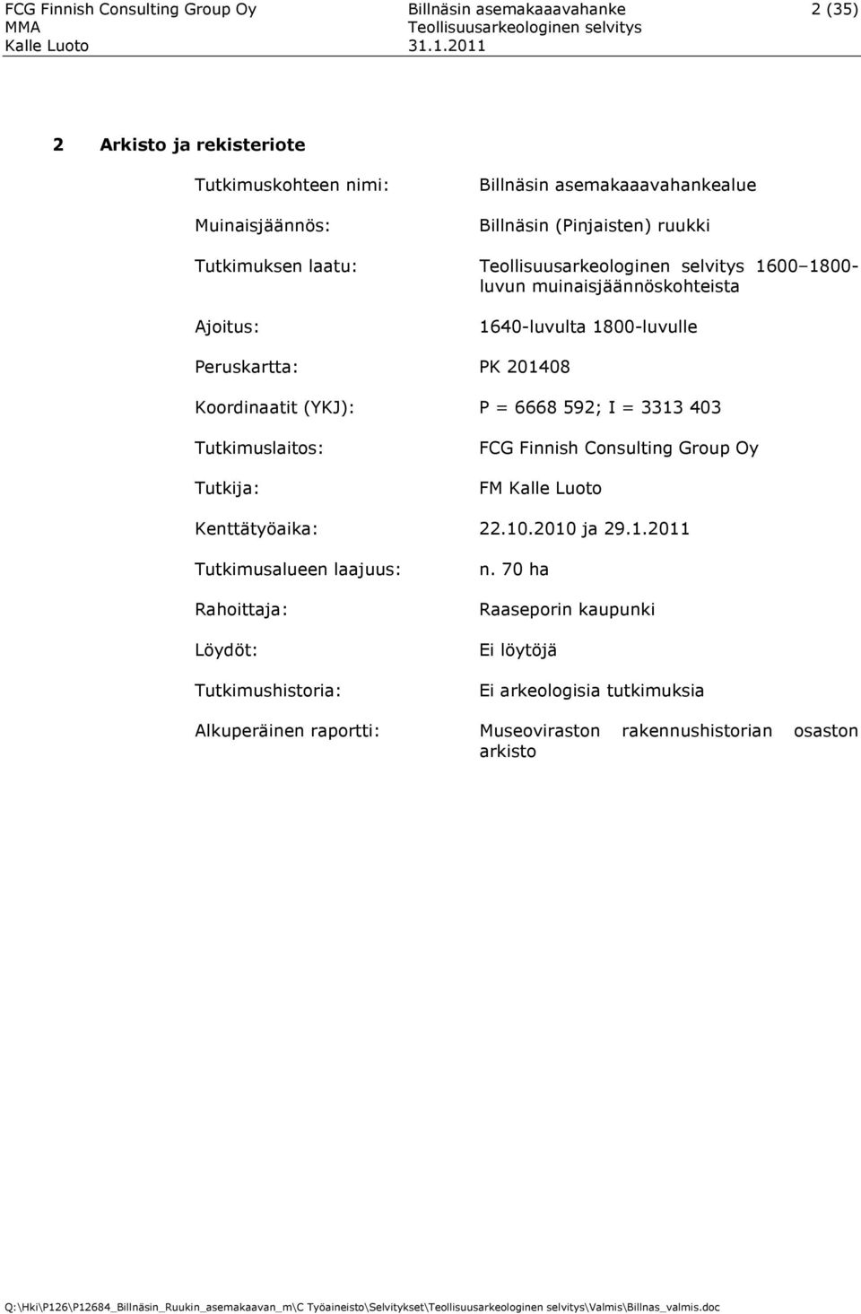 FCG Finnish Consulting Group Oy FM Kalle Luoto Kenttätyöaika: 22.10.2010 ja 29.1.2011 Tutkimusalueen laajuus: Rahoittaja: Löydöt: Tutkimushistoria: Alkuperäinen raportti: n.