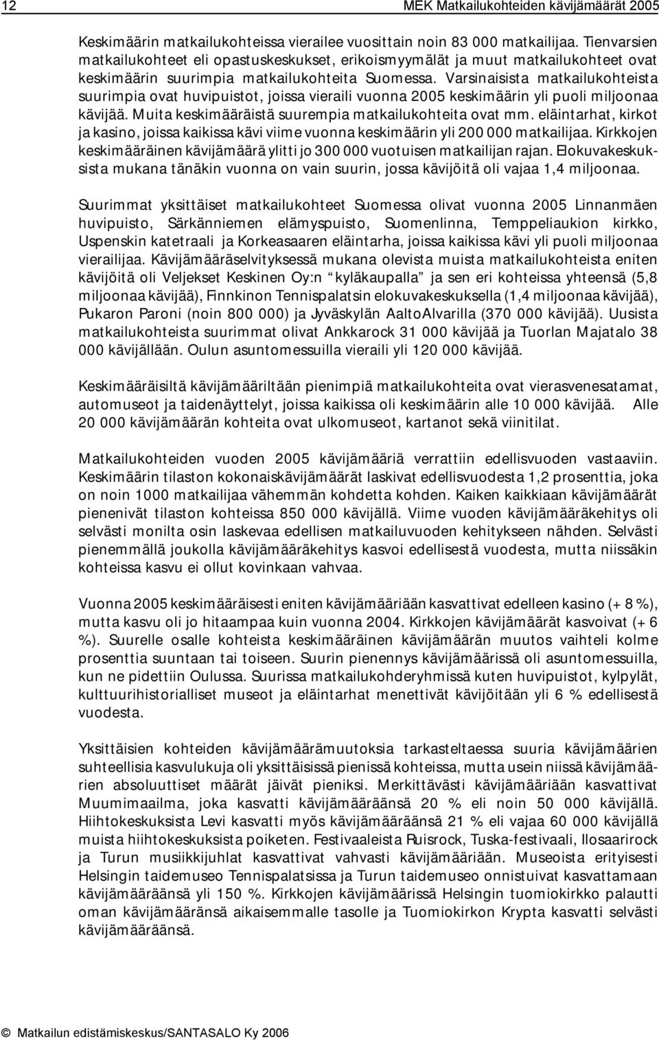 Varsinaisista matkailukohteista suurimpia ovat huvipuistot, joissa vieraili vuonna 2005 keskimäärin yli puoli miljoonaa kävijää. Muita keskimääräistä suurempia matkailukohteita ovat mm.