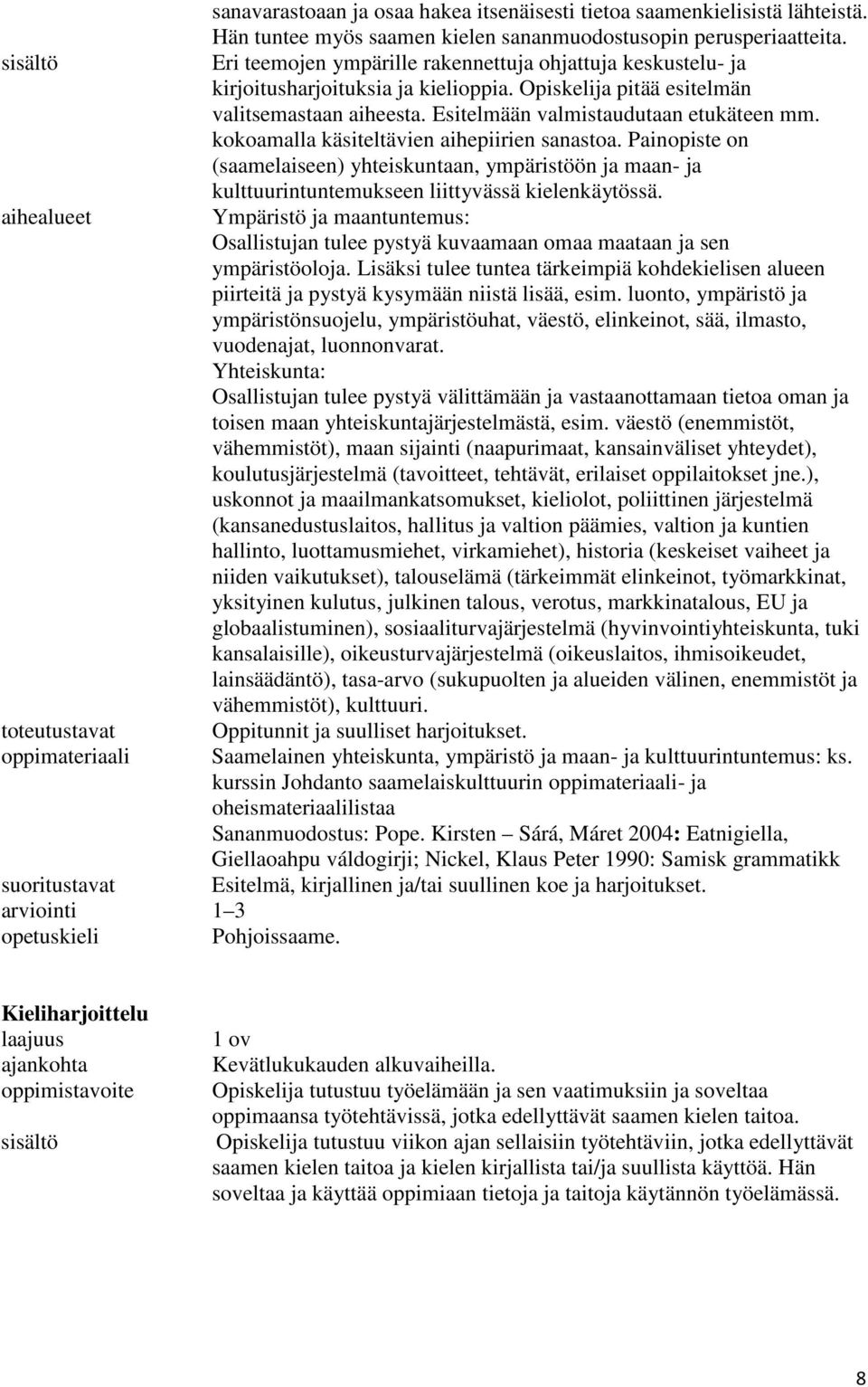 kokoamalla käsiteltävien aihepiirien sanastoa. Painopiste on (saamelaiseen) yhteiskuntaan, ympäristöön ja maan- ja kulttuurintuntemukseen liittyvässä kielenkäytössä.