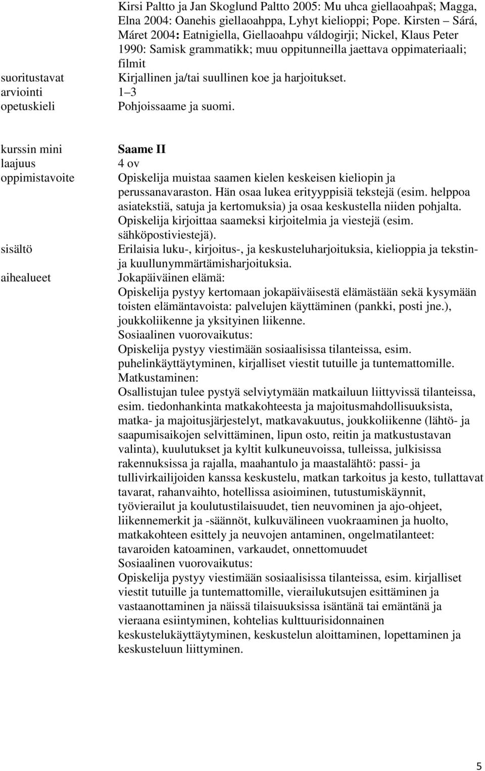 suullinen koe ja harjoitukset. Pohjoissaame ja suomi. kurssin mini aihealueet Saame II Opiskelija muistaa saamen kielen keskeisen kieliopin ja perussanavaraston.