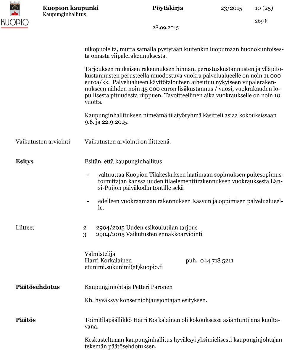 Palvelualueen käyttötalouteen aiheutuu nykyiseen viipalerakennukseen nähden noin 45 000 euron lisäkustannus / vuosi, vuokrakauden lopullisesta pituudesta riippuen.