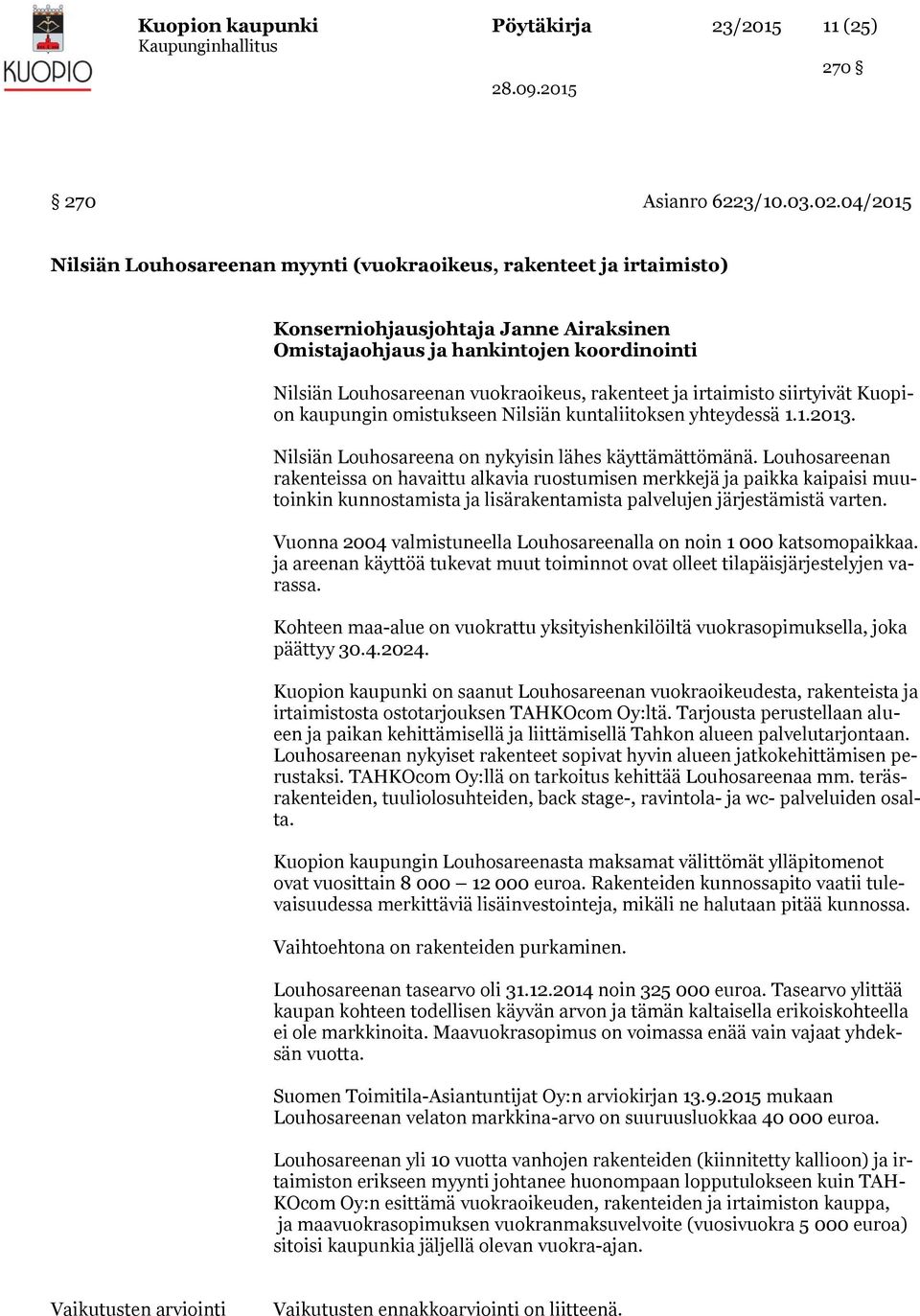 rakenteet ja irtaimisto siirtyivät Kuopion kaupungin omistukseen Nilsiän kuntaliitoksen yhteydessä 1.1.2013. Nilsiän Louhosareena on nykyisin lähes käyttämättömänä.