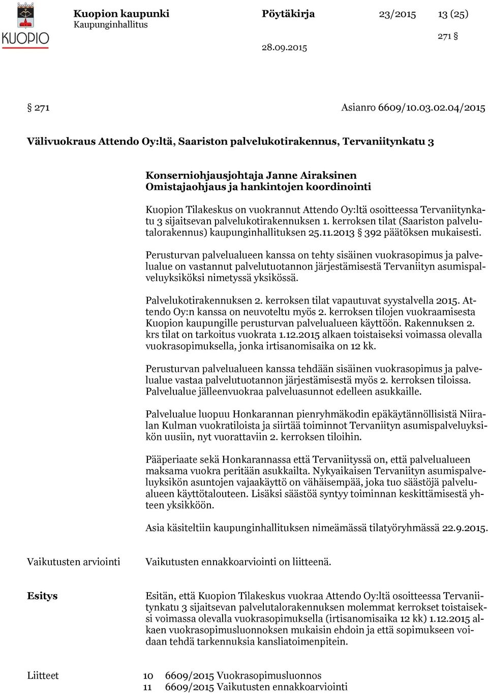 vuokrannut Attendo Oy:ltä osoitteessa Tervaniitynkatu 3 sijaitsevan palvelukotirakennuksen 1. kerroksen tilat (Saariston palvelutalorakennus) kaupunginhallituksen 25.11.2013 392 päätöksen mukaisesti.