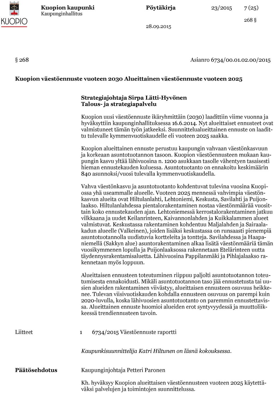 laadittiin viime vuonna ja hyväksyttiin kaupunginhallituksessa 16.6.2014. Nyt alueittaiset ennusteet ovat valmistuneet tämän työn jatkeeksi.