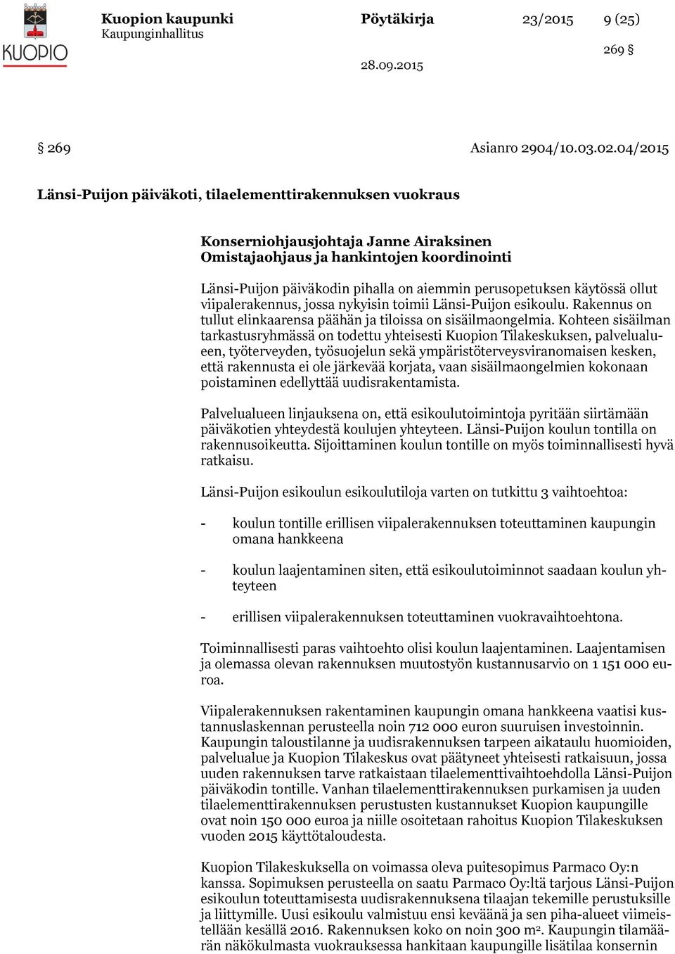 perusopetuksen käytössä ollut viipalerakennus, jossa nykyisin toimii Länsi-Puijon esikoulu. Rakennus on tullut elinkaarensa päähän ja tiloissa on sisäilmaongelmia.