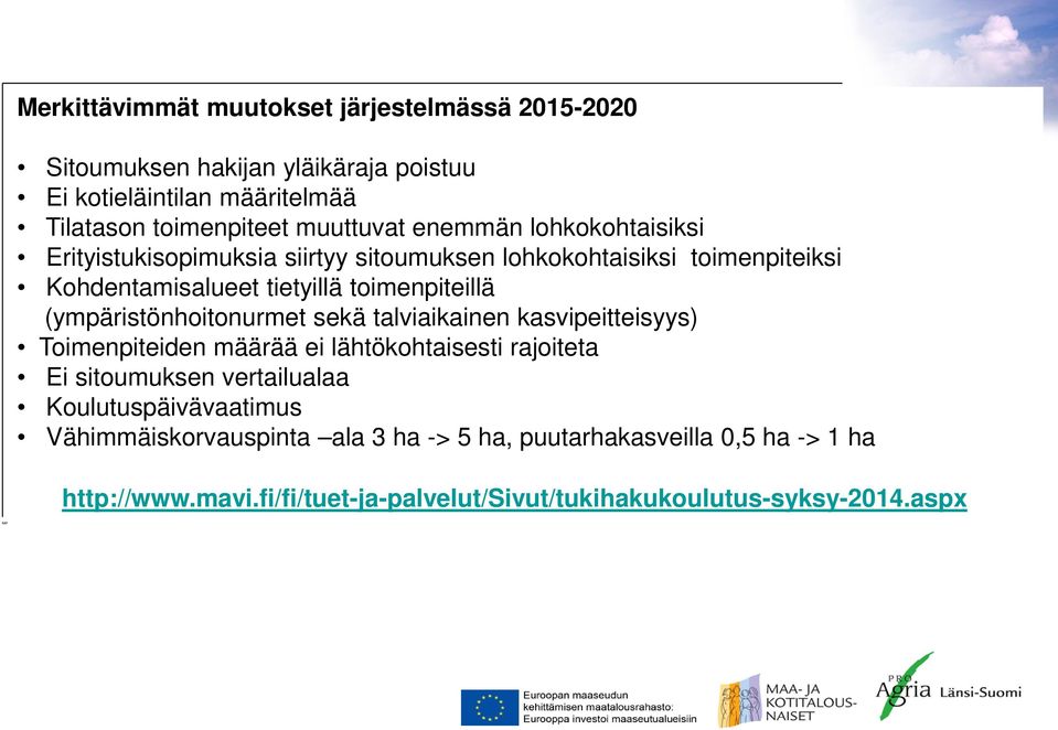 (ympäristönhoitonurmet sekä talviaikainen kasvipeitteisyys) Toimenpiteiden määrää ei lähtökohtaisesti rajoiteta Ei sitoumuksen vertailualaa