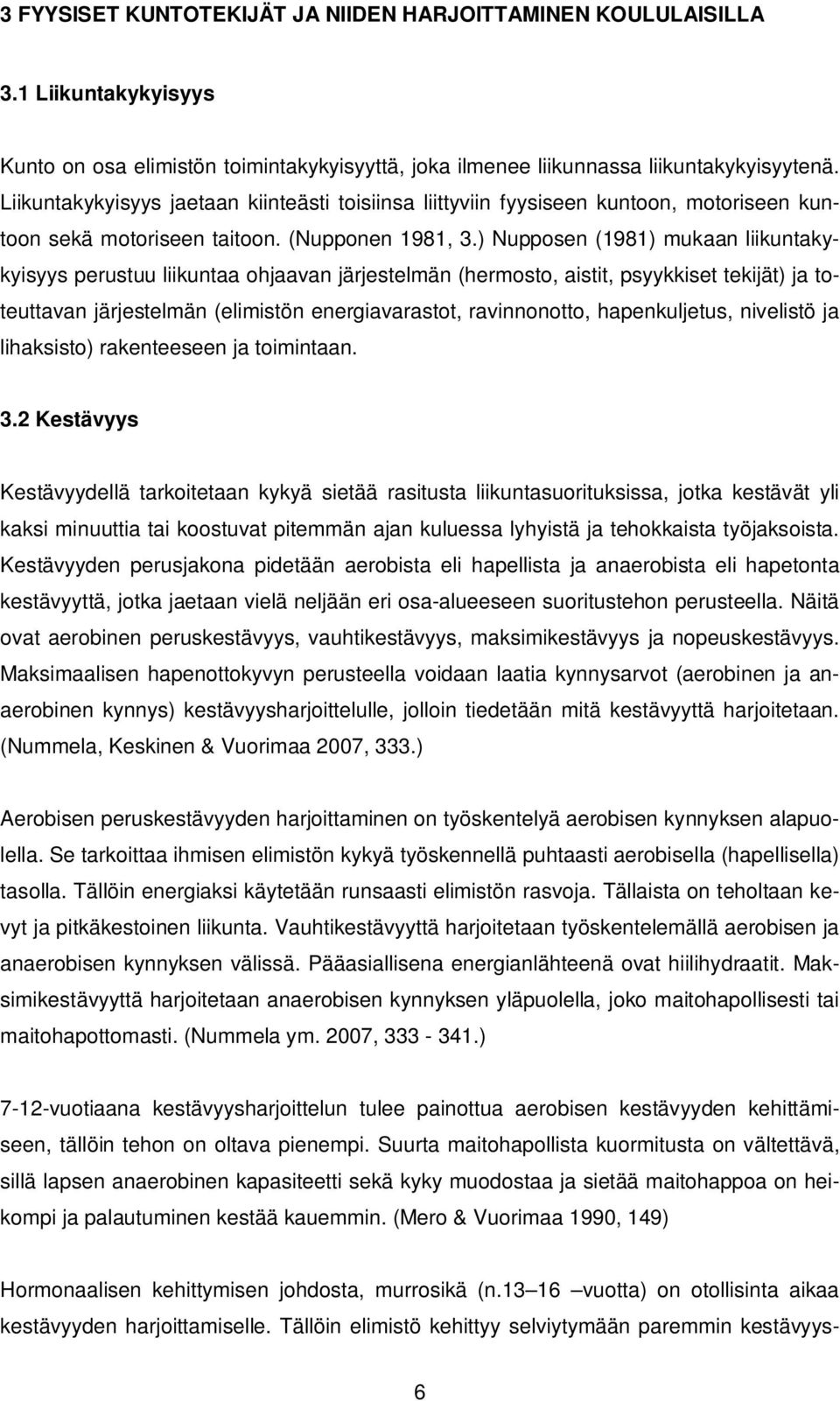 ) Nupposen (1981) mukaan liikuntakykyisyys perustuu liikuntaa ohjaavan järjestelmän (hermosto, aistit, psyykkiset tekijät) ja toteuttavan järjestelmän (elimistön energiavarastot, ravinnonotto,