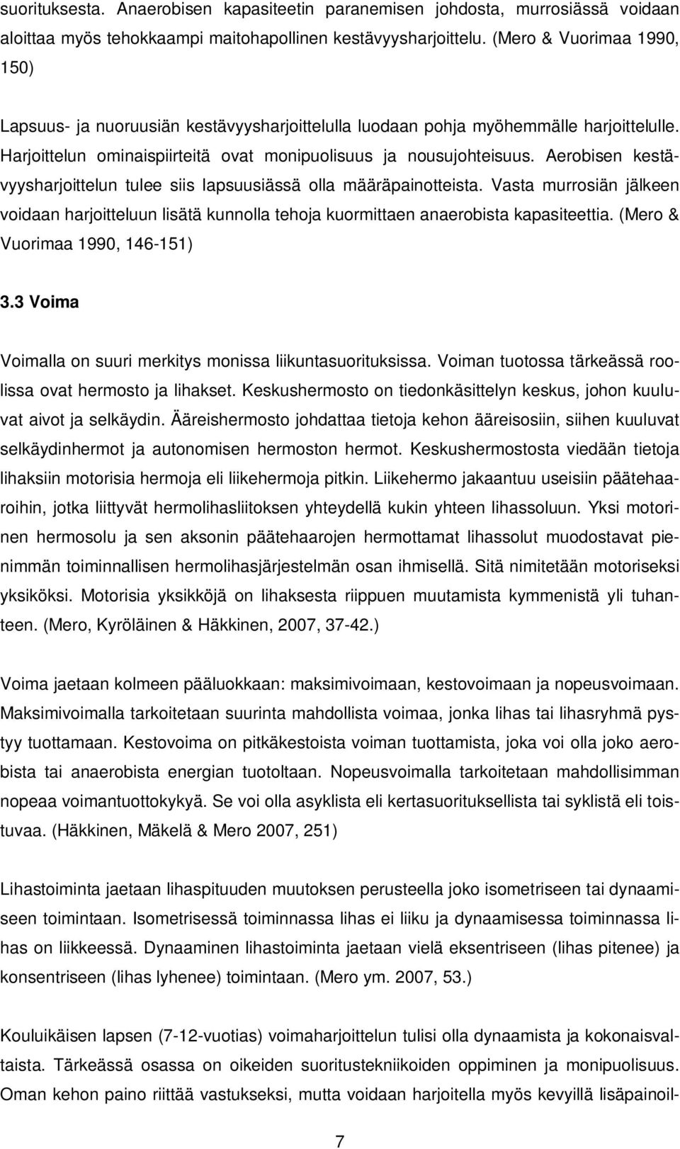 Aerobisen kestävyysharjoittelun tulee siis lapsuusiässä olla määräpainotteista. Vasta murrosiän jälkeen voidaan harjoitteluun lisätä kunnolla tehoja kuormittaen anaerobista kapasiteettia.