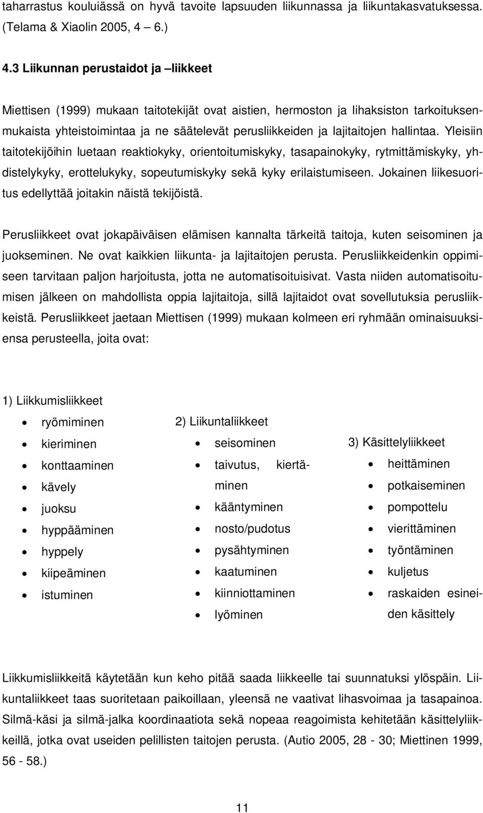 hallintaa. Yleisiin taitotekijöihin luetaan reaktiokyky, orientoitumiskyky, tasapainokyky, rytmittämiskyky, yhdistelykyky, erottelukyky, sopeutumiskyky sekä kyky erilaistumiseen.