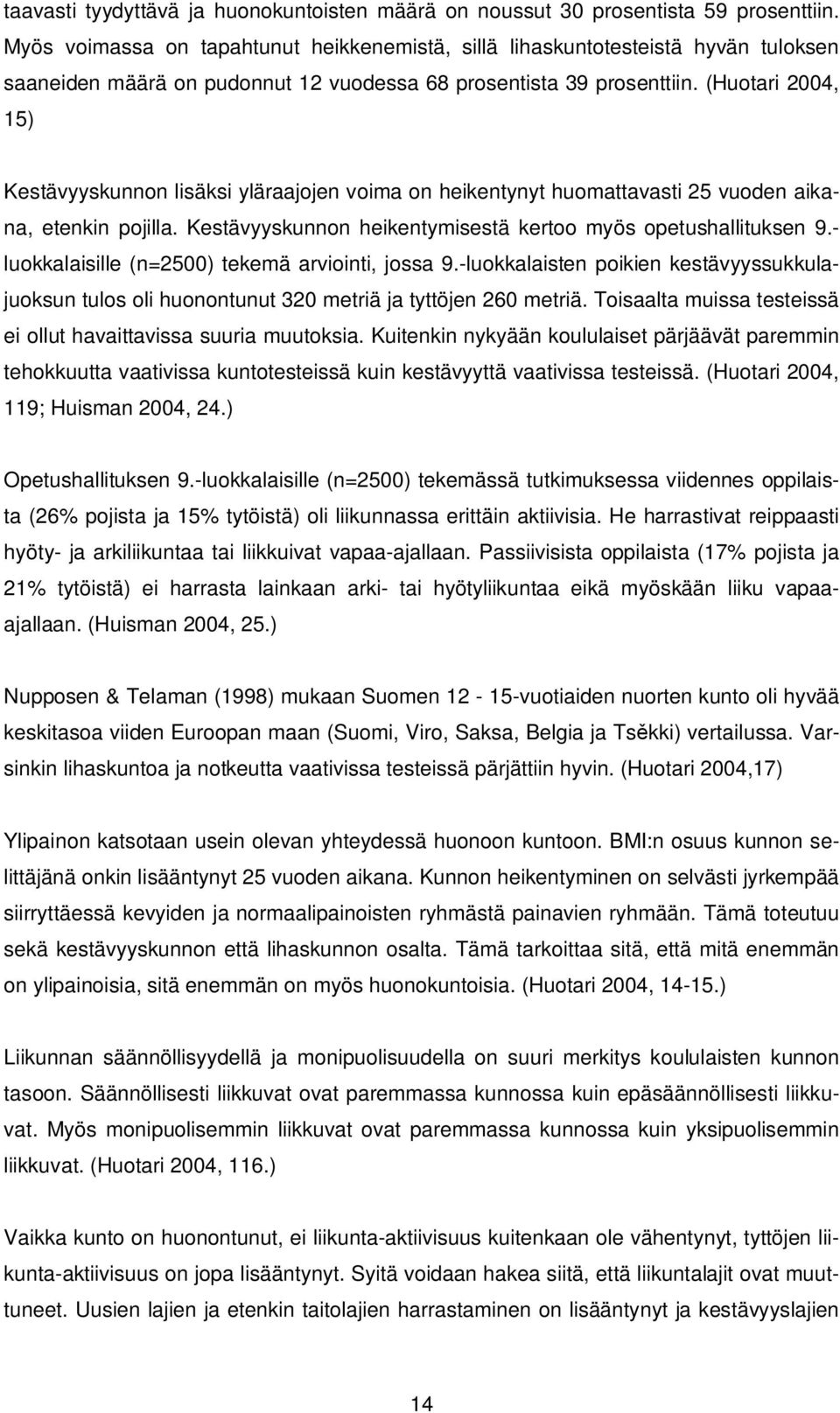 (Huotari 2004, 15) Kestävyyskunnon lisäksi yläraajojen voima on heikentynyt huomattavasti 25 vuoden aikana, etenkin pojilla. Kestävyyskunnon heikentymisestä kertoo myös opetushallituksen 9.