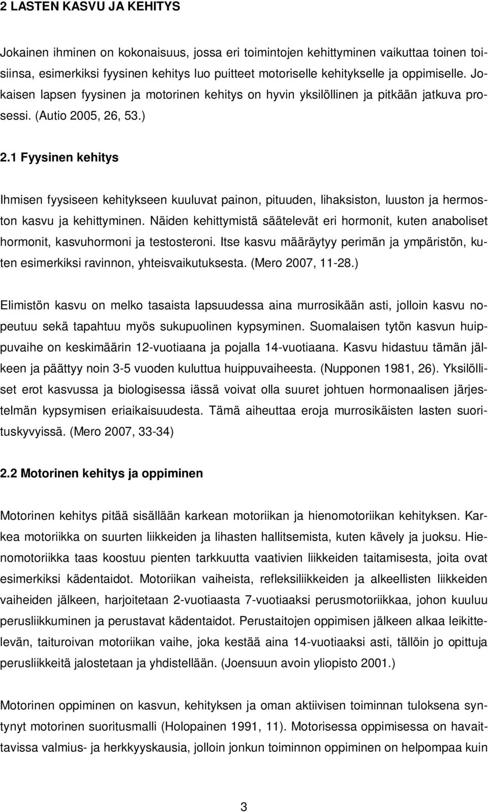 1 Fyysinen kehitys Ihmisen fyysiseen kehitykseen kuuluvat painon, pituuden, lihaksiston, luuston ja hermoston kasvu ja kehittyminen.