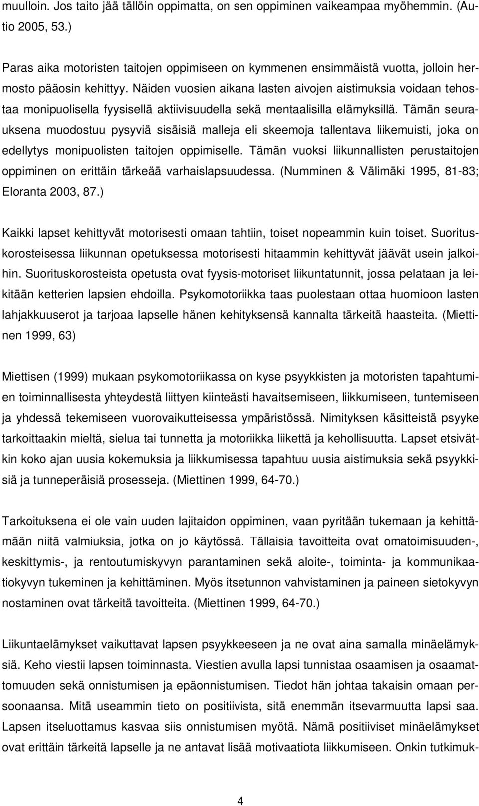 Näiden vuosien aikana lasten aivojen aistimuksia voidaan tehostaa monipuolisella fyysisellä aktiivisuudella sekä mentaalisilla elämyksillä.