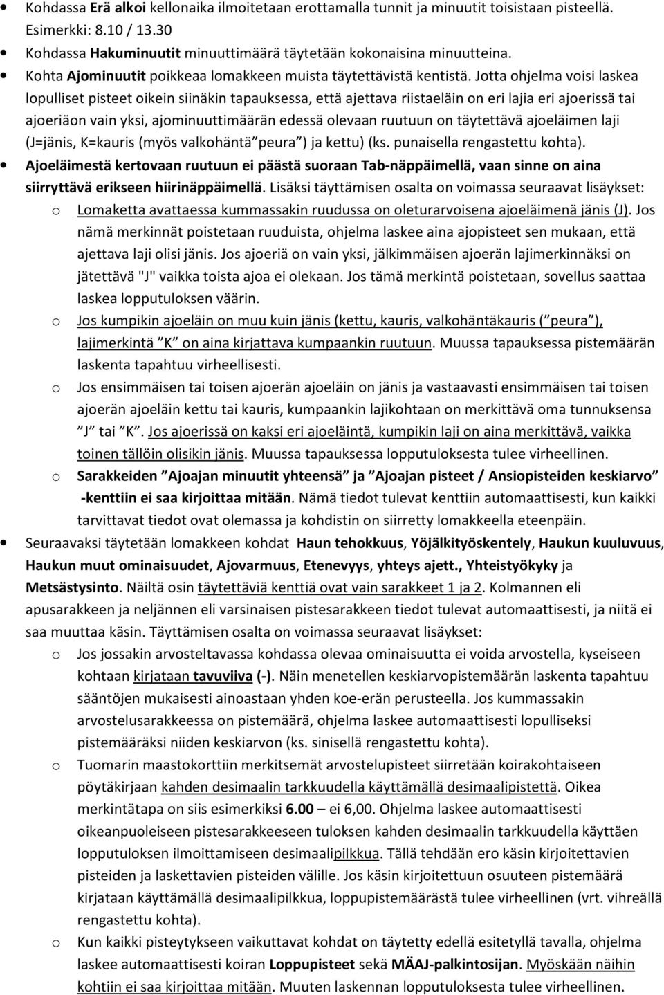 Jotta ohjelma voisi laskea lopulliset pisteet oikein siinäkin tapauksessa, että ajettava riistaeläin on eri lajia eri ajoerissä tai ajoeriäon vain yksi, ajominuuttimäärän edessä olevaan ruutuun on