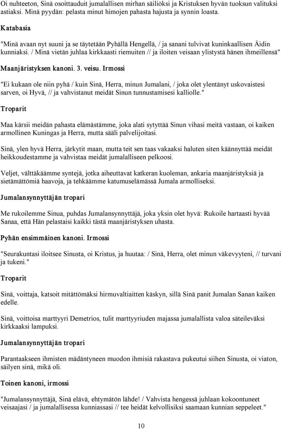 / Minä vietän juhlaa kirkkaasti riemuiten // ja iloiten veisaan ylistystä hänen ihmeillensä" Maanjäristyksen kanoni. 3. veisu.