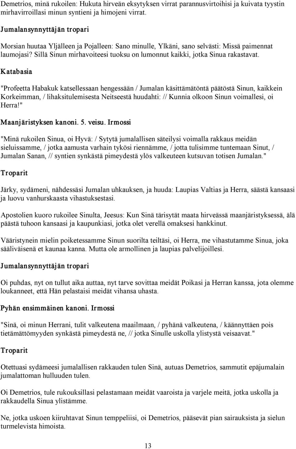 Katabasia "Profeetta Habakuk katsellessaan hengessään / Jumalan käsittämätöntä päätöstä Sinun, kaikkein Korkeimman, / lihaksitulemisesta Neitseestä huudahti: // Kunnia olkoon Sinun voimallesi, oi