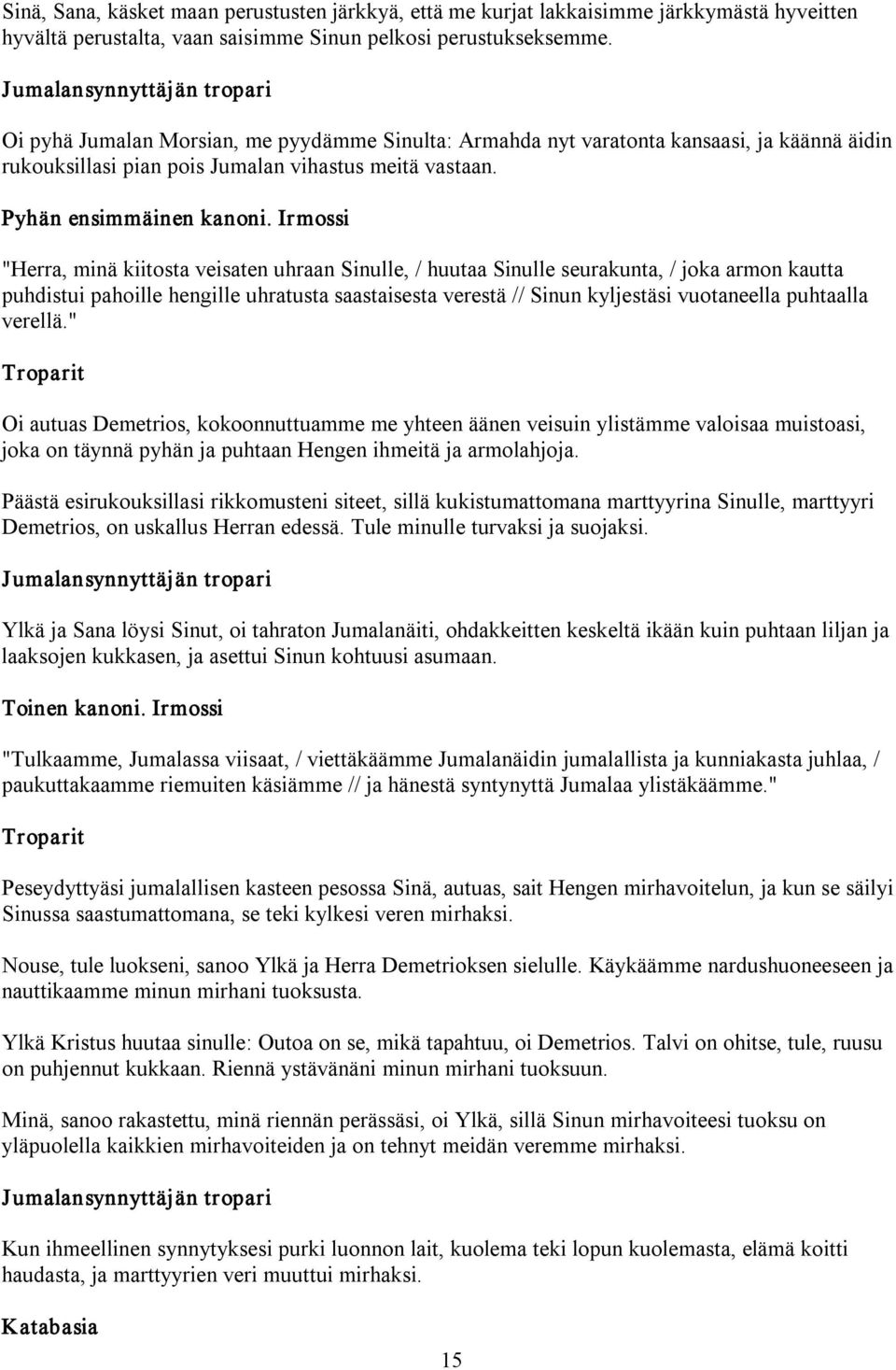 Irmossi "Herra, minä kiitosta veisaten uhraan Sinulle, / huutaa Sinulle seurakunta, / joka armon kautta puhdistui pahoille hengille uhratusta saastaisesta verestä // Sinun kyljestäsi vuotaneella