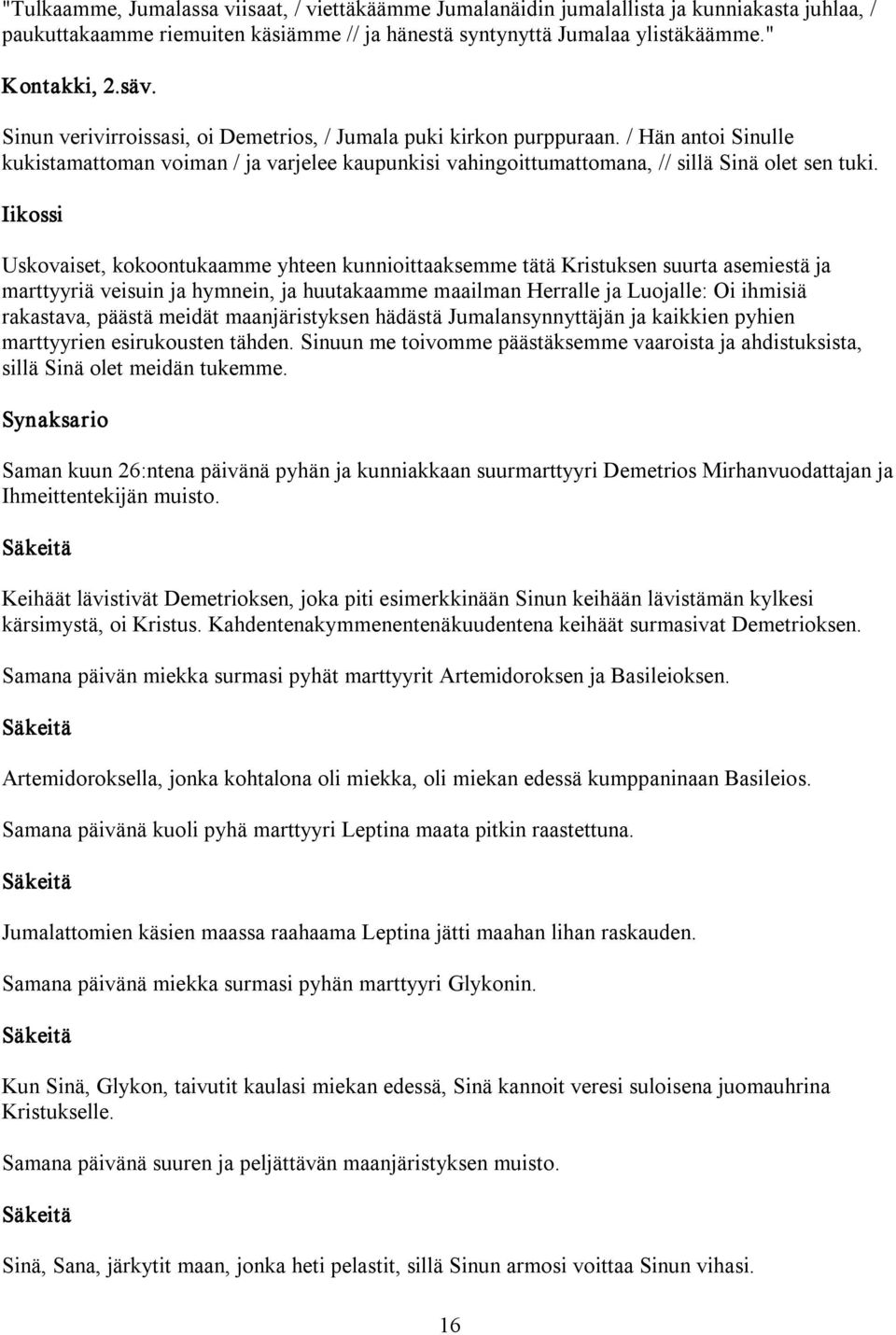 Iikossi Uskovaiset, kokoontukaamme yhteen kunnioittaaksemme tätä Kristuksen suurta asemiestä ja marttyyriä veisuin ja hymnein, ja huutakaamme maailman Herralle ja Luojalle: Oi ihmisiä rakastava,