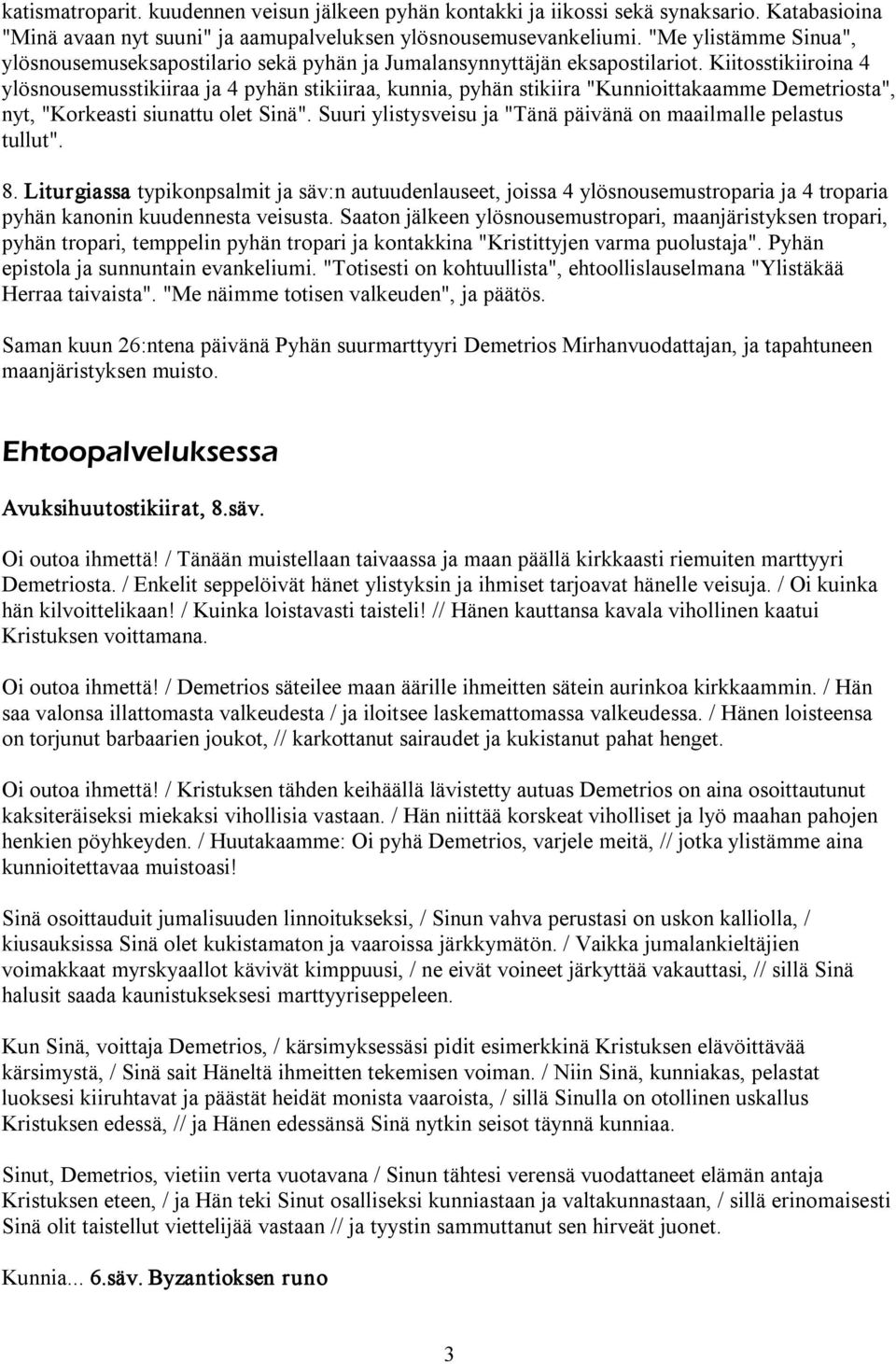 Kiitosstikiiroina 4 ylösnousemusstikiiraa ja 4 pyhän stikiiraa, kunnia, pyhän stikiira "Kunnioittakaamme Demetriosta", nyt, "Korkeasti siunattu olet Sinä".