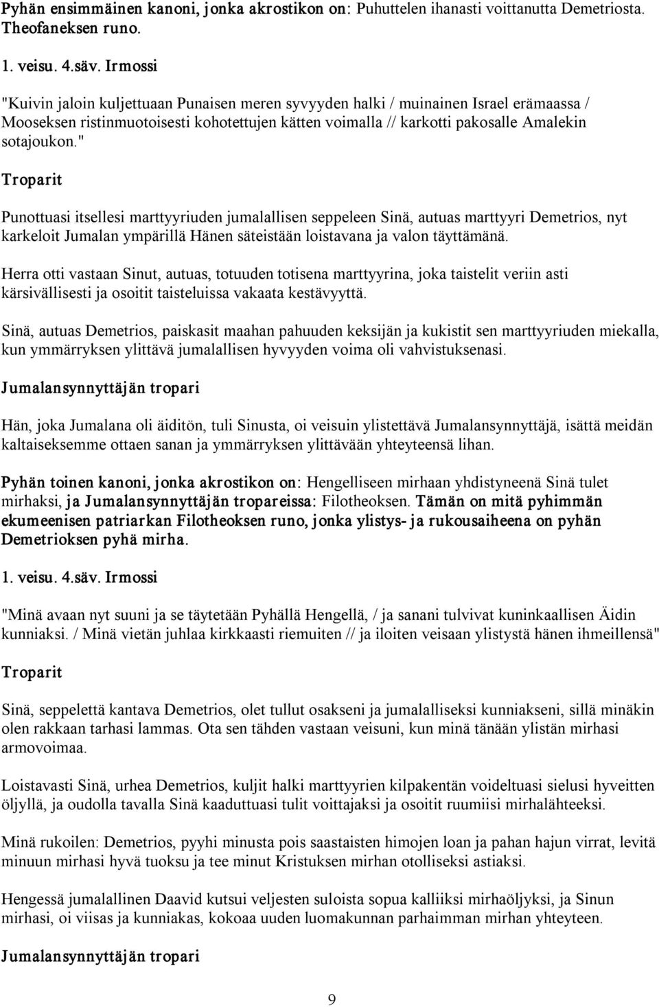 " Punottuasi itsellesi marttyyriuden jumalallisen seppeleen Sinä, autuas marttyyri Demetrios, nyt karkeloit Jumalan ympärillä Hänen säteistään loistavana ja valon täyttämänä.