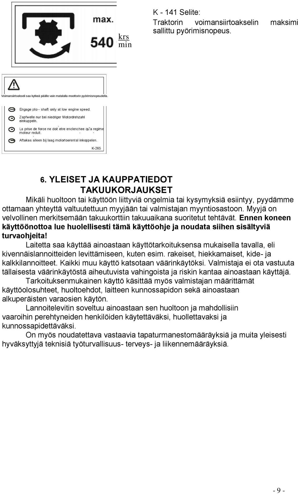 Myyjä on velvollinen merkitsemään takuukorttiin takuuaikana suoritetut tehtävät. Ennen koneen käyttöönottoa lue huolellisesti tämä käyttöohje ja noudata siihen sisältyviä turvaohjeita!