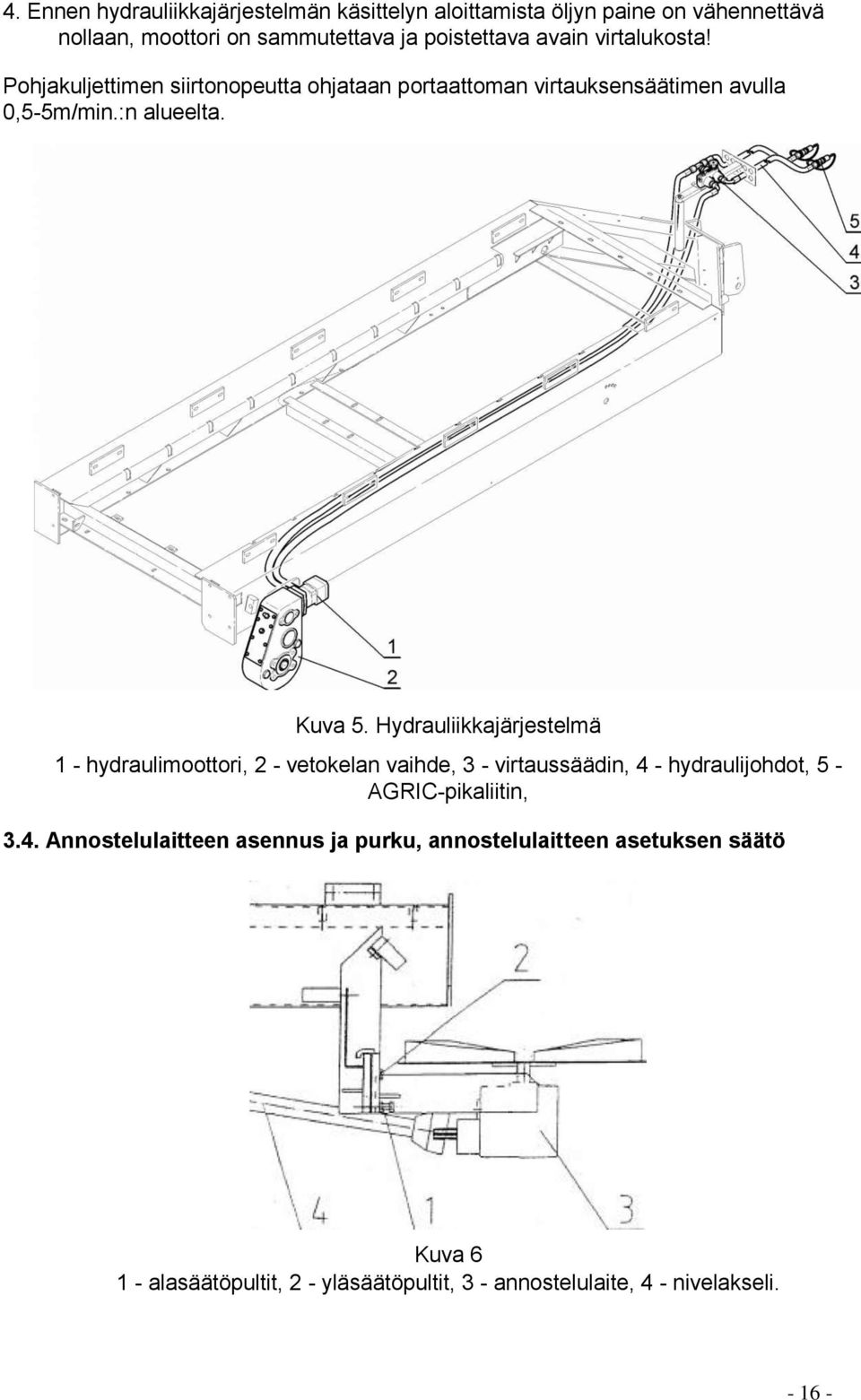 Hydrauliikkajärjestelmä 1 - hydraulimoottori, 2 - vetokelan vaihde, 3 - virtaussäädin, 4 