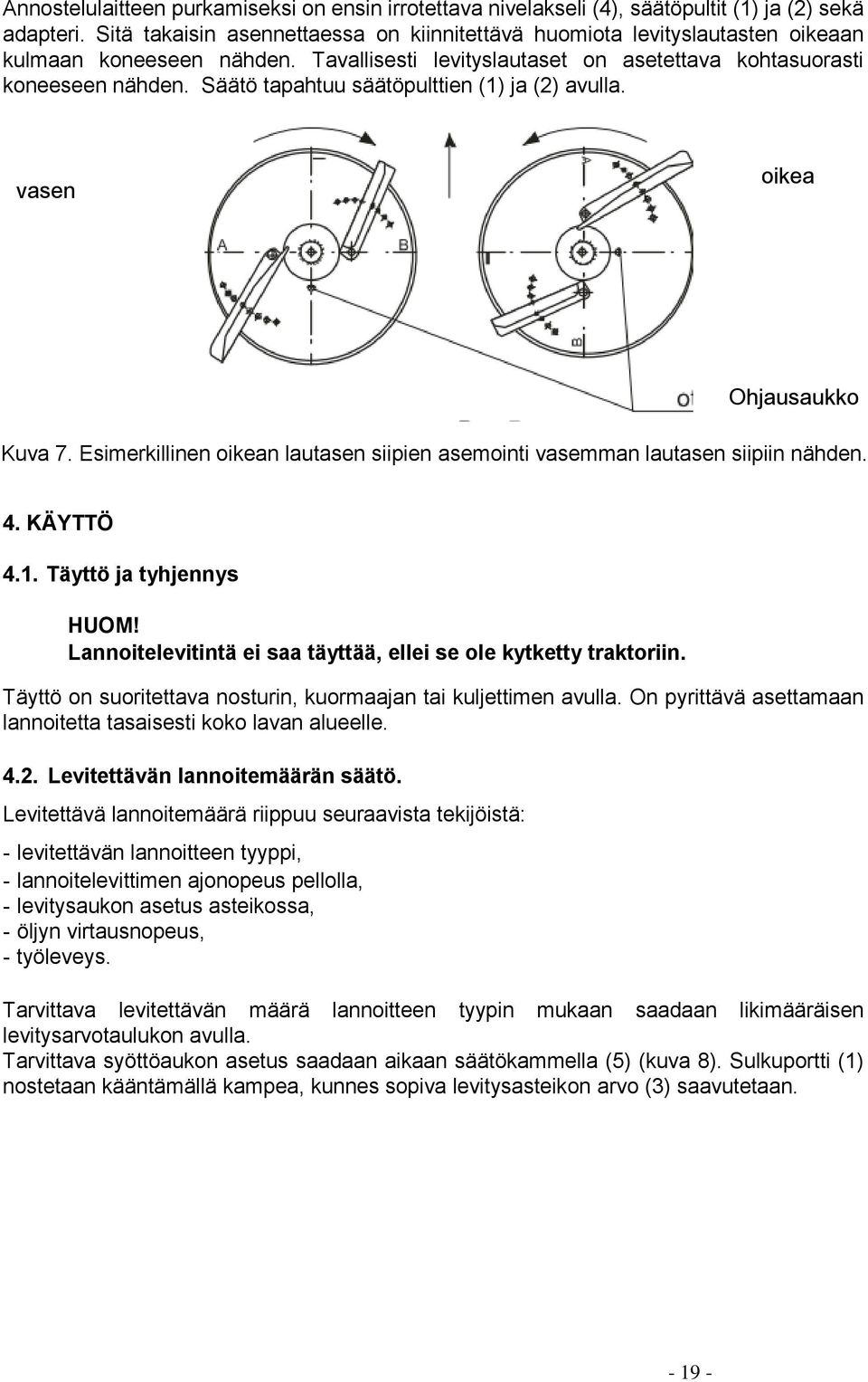 Säätö tapahtuu säätöpulttien (1) ja (2) avulla. vasen oikea Ohjausaukko Kuva 7. Esimerkillinen oikean lautasen siipien asemointi vasemman lautasen siipiin nähden. 4. KÄYTTÖ 4.1. Täyttö ja tyhjennys HUOM!