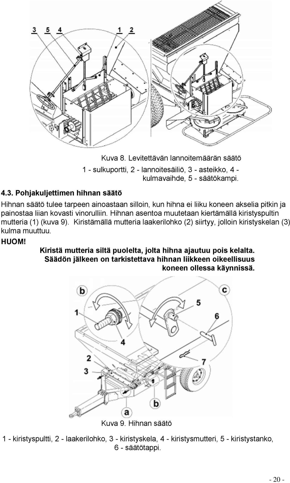 Hihnan asentoa muutetaan kiertämällä kiristyspultin mutteria (1) (kuva 9). Kiristämällä mutteria laakerilohko (2) siirtyy, jolloin kiristyskelan (3) kulma muuttuu. HUOM!