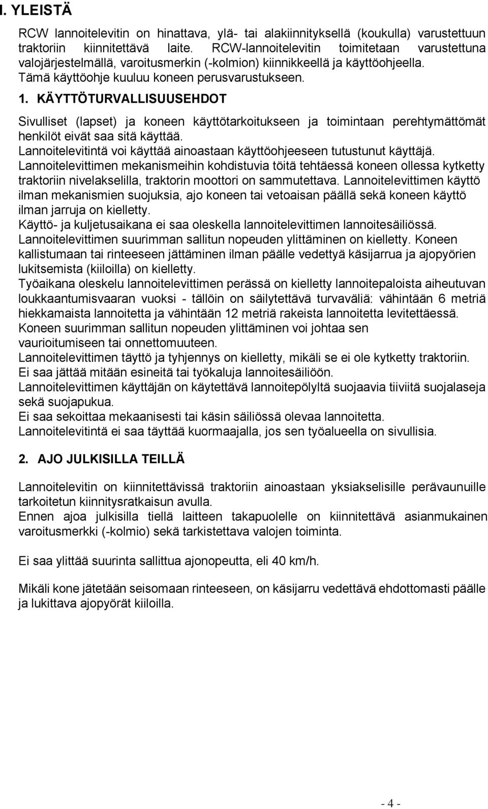 KÄYTTÖTURVALLISUUSEHDOT Sivulliset (lapset) ja koneen käyttötarkoitukseen ja toimintaan perehtymättömät henkilöt eivät saa sitä käyttää.