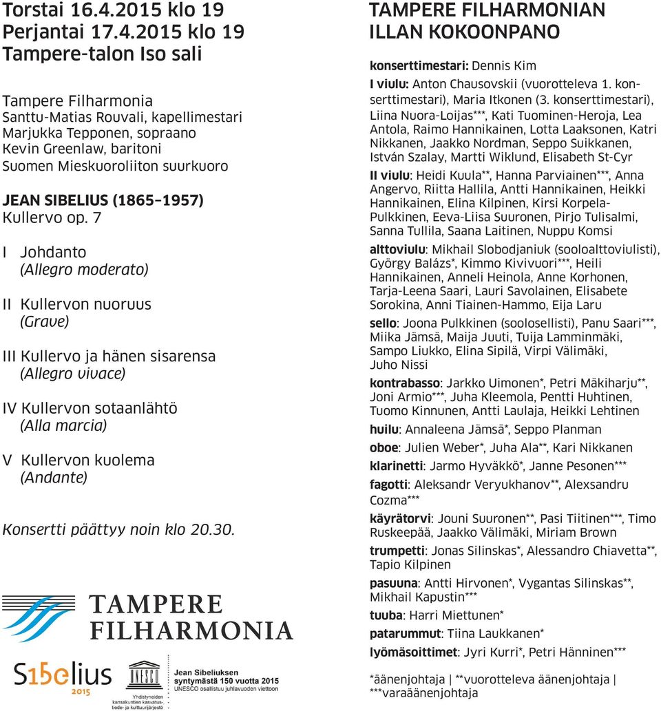 2015 klo 19 Tampere-talon Iso sali Tampere Filharmonia Santtu-Matias Rouvali, kapellimestari Marjukka Tepponen, sopraano Kevin Greenlaw, baritoni Suomen Mieskuoroliiton suurkuoro JEAN SIBELIUS (1865