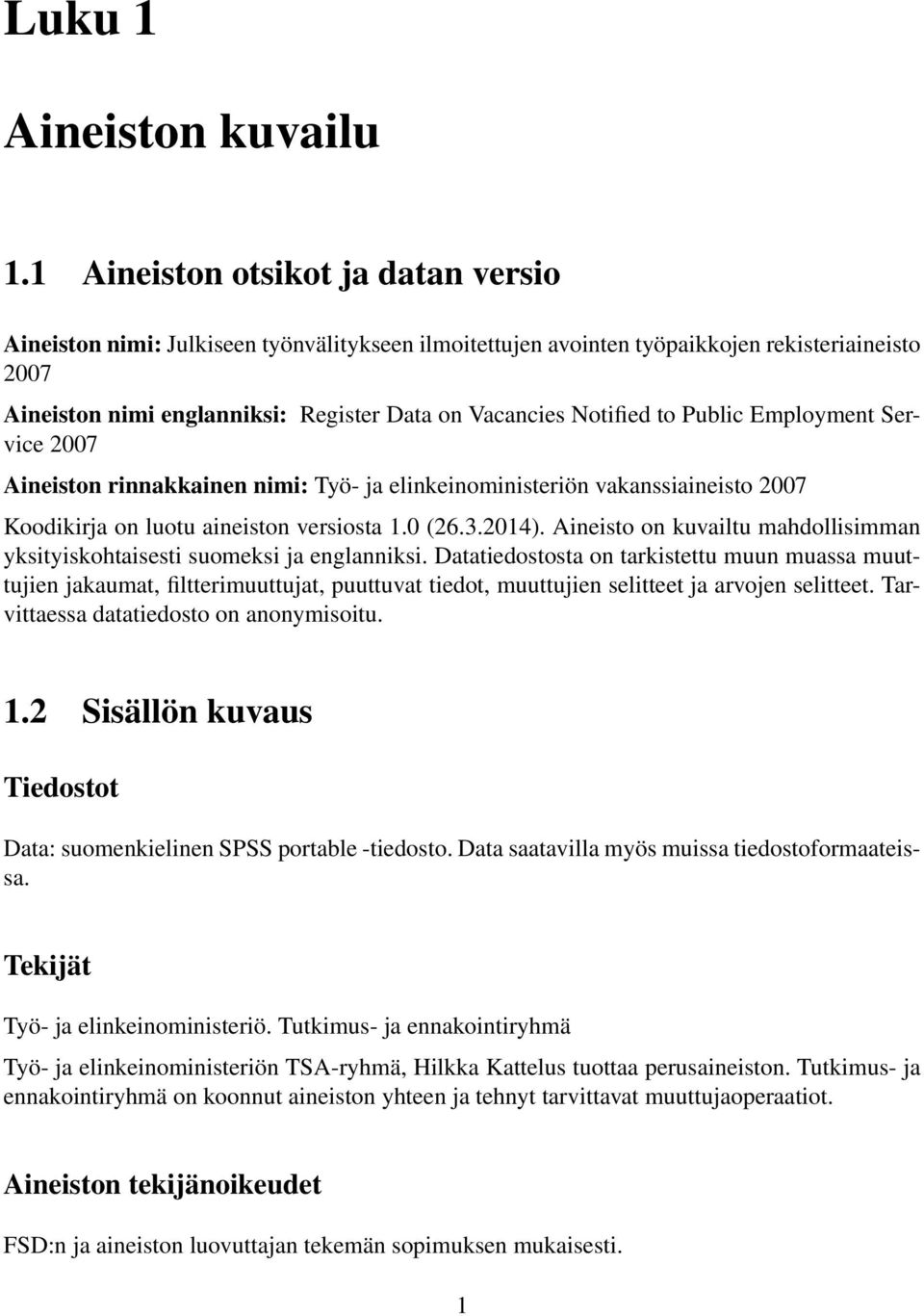 Notified to Public Employment Service 2007 Aineiston rinnakkainen nimi: Työ- ja elinkeinoministeriön vakanssiaineisto 2007 Koodikirja on luotu aineiston versiosta 1.0 (26.3.2014).