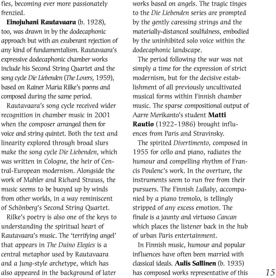 same period. Rautavaara s song cycle received wider recognition in chamber music in 2001 when the composer arranged them for voice and string quintet.