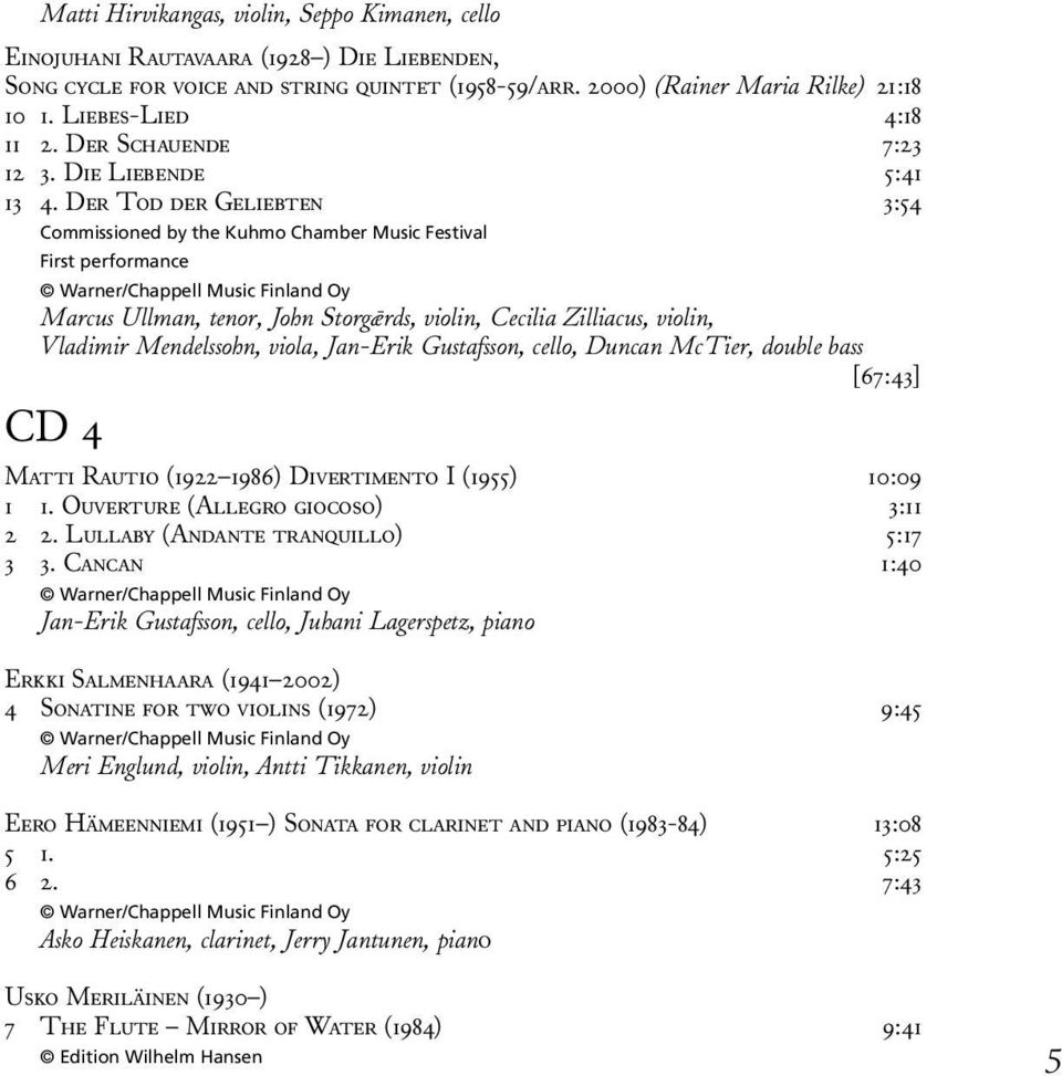 Der Tod der Geliebten 3:54 Commissioned by the Kuhmo Chamber Music Festival First performance Warner/Chappell Music Finland Oy Marcus Ullman, tenor, John Storgårds, violin, Cecilia Zilliacus, violin,