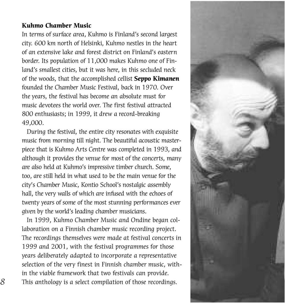 Its population of 11,000 makes Kuhmo one of Finland s smallest cities, but it was here, in this secluded neck of the woods, that the accomplished cellist Seppo Kimanen founded the Chamber Music