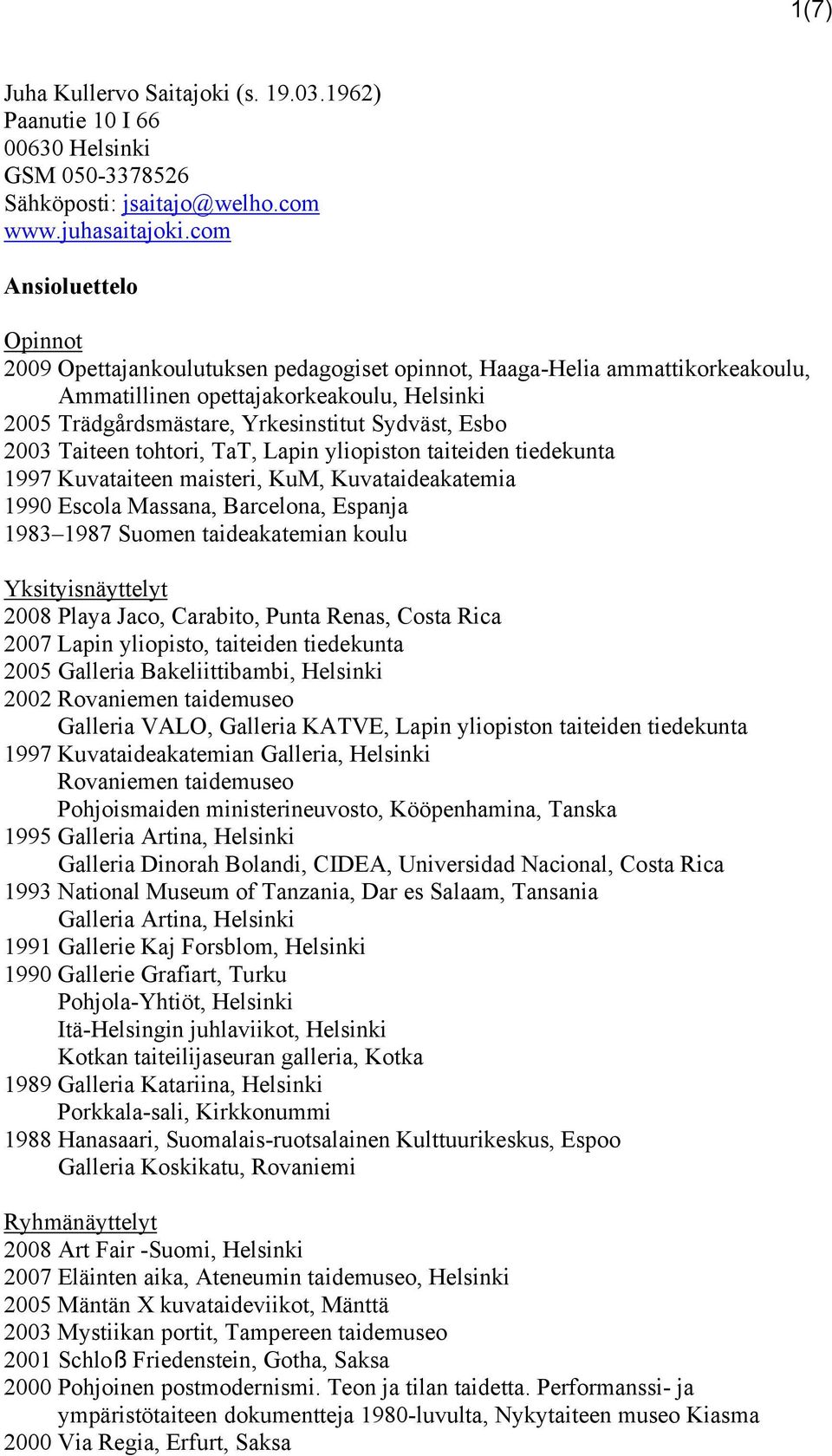 2003 Taiteen tohtori, TaT, Lapin yliopiston taiteiden tiedekunta 1997 Kuvataiteen maisteri, KuM, Kuvataideakatemia 1990 Escola Massana, Barcelona, Espanja 1983 1987 Suomen taideakatemian koulu