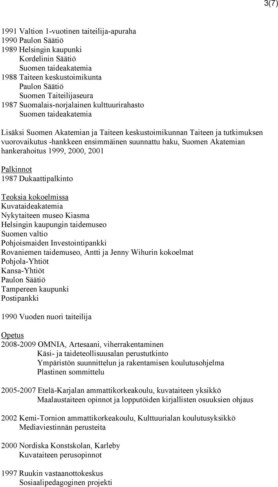 Suomen Akatemian hankerahoitus 1999, 2000, 2001 Palkinnot 1987 Dukaattipalkinto Teoksia kokoelmissa Kuvataideakatemia Nykytaiteen museo Kiasma Helsingin kaupungin taidemuseo Suomen valtio