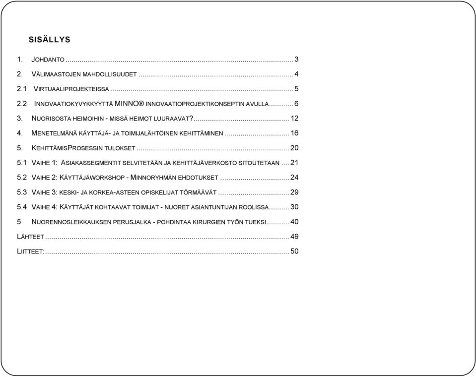 1 VAIHE 1: ASIAKASSEGMENTIT SELVITETÄÄN JA KEHITTÄJÄVERKOSTO SITOUTETAAN... 21 5.2 VAIHE 2: KÄYTTÄJÄWORKSHOP - MINNORYHMÄN EHDOTUKSET... 24 5.