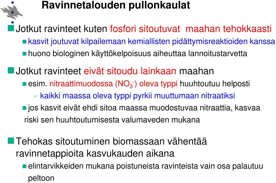 nitraattimuodossa (NO 3- ) oleva typpi huuhtoutuu helposti - kaikki maassa oleva typpi pyrkii muuttumaan nitraatiksi jos kasvit eivät ehdi sitoa maassa muodostuvaa