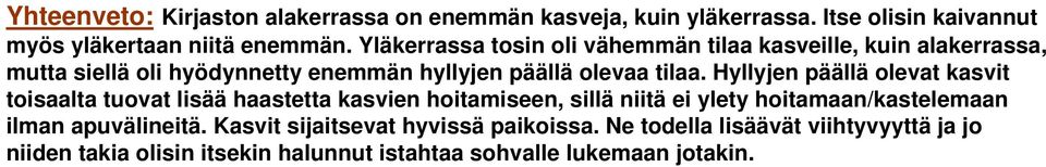 Hyllyjen päällä olevat kasvit toisaalta tuovat lisää haastetta kasvien hoitamiseen, sillä niitä ei ylety hoitamaan/kastelemaan ilman