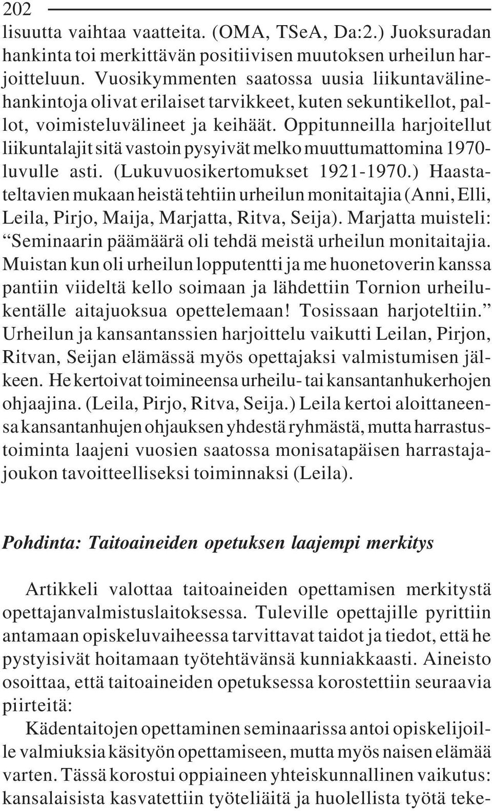 Oppitunneilla harjoitellut liikuntalajit sitä vastoin pysyivät melko muuttumattomina 1970- luvulle asti. (Lukuvuosikertomukset 1921-1970.