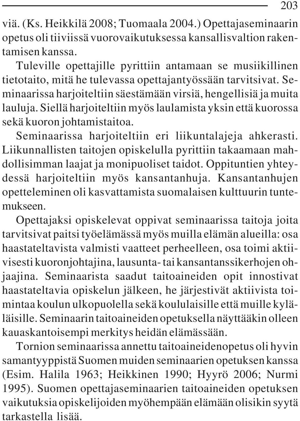 Siellä harjoiteltiin myös laulamista yksin että kuorossa sekä kuoron johtamistaitoa. Seminaarissa harjoiteltiin eri liikuntalajeja ahkerasti.