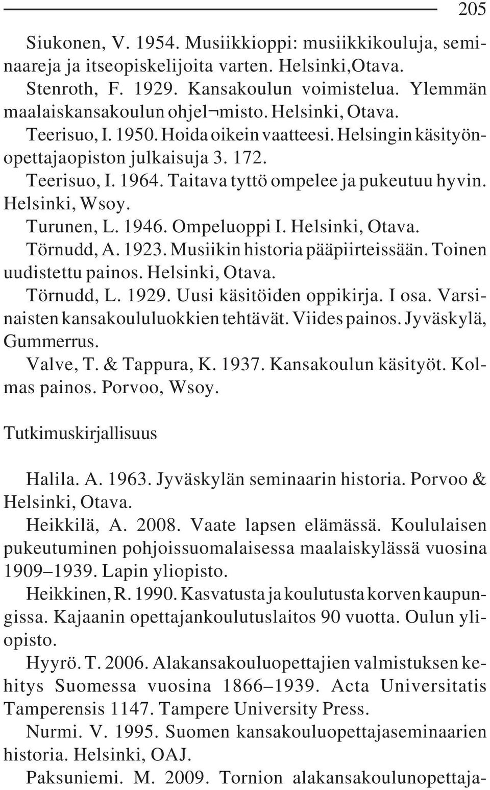 1946. Ompeluoppi I. Helsinki, Otava. Törnudd, A. 1923. Musiikin historia pääpiirteissään. Toinen uudistettu painos. Helsinki, Otava. Törnudd, L. 1929. Uusi käsitöiden oppikirja. I osa.