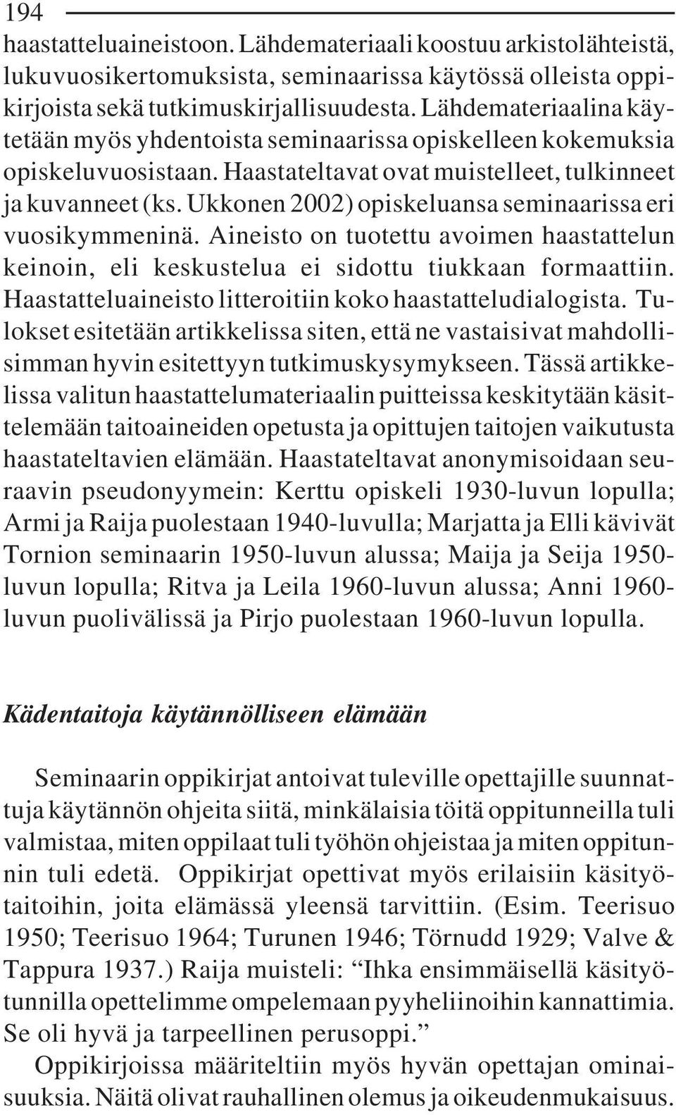 Ukkonen 2002) opiskeluansa seminaarissa eri vuosikymmeninä. Aineisto on tuotettu avoimen haastattelun keinoin, eli keskustelua ei sidottu tiukkaan formaattiin.