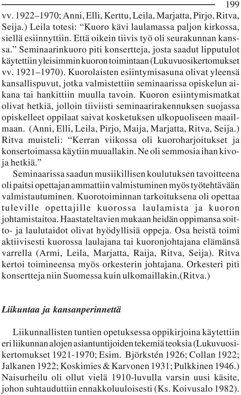 Kuorolaisten esiintymisasuna olivat yleensä kansallispuvut, jotka valmistettiin seminaarissa opiskelun aikana tai hankittiin muulla tavoin.