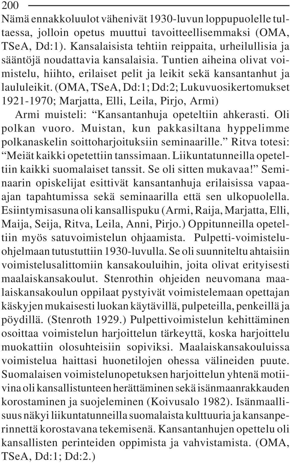 (OMA, TSeA, Dd:1; Dd:2; Lukuvuosikertomukset 1921-1970; Marjatta, Elli, Leila, Pirjo, Armi) Armi muisteli: Kansantanhuja opeteltiin ahkerasti. Oli polkan vuoro.