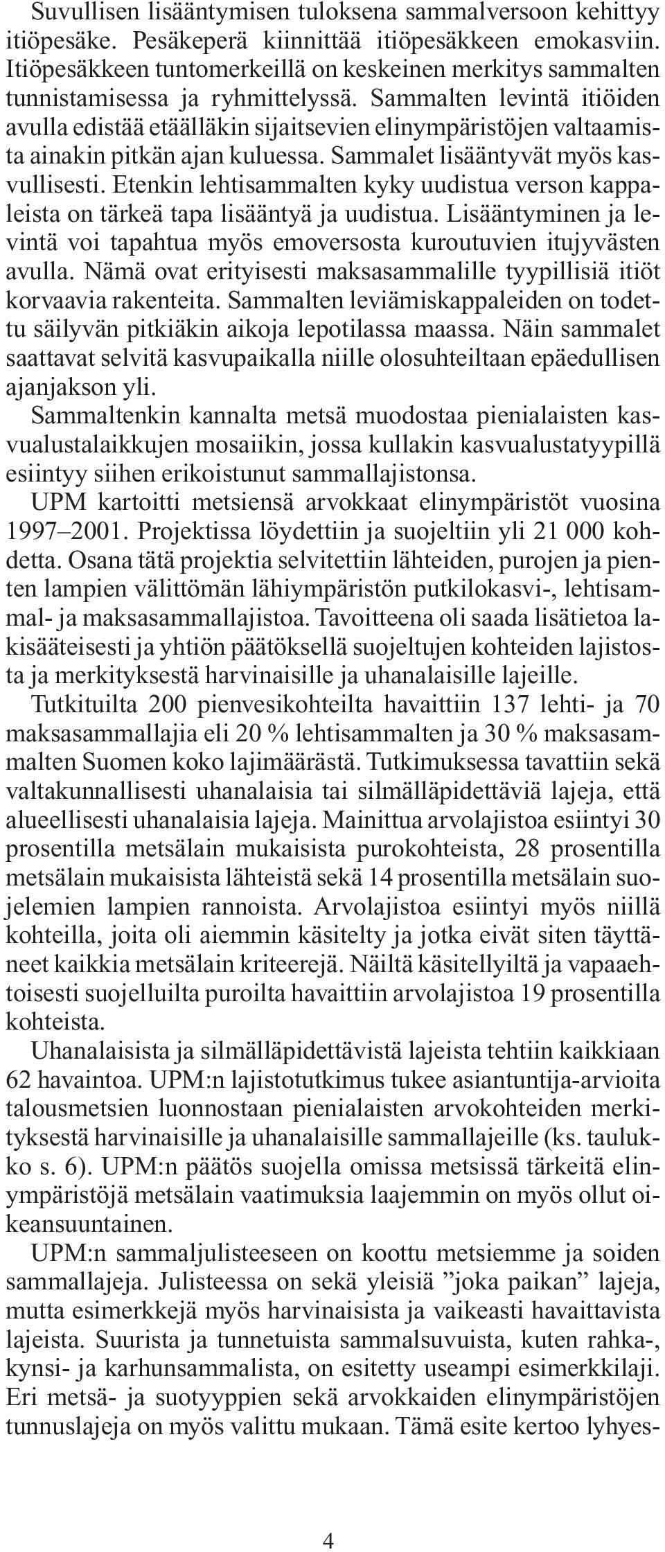 Sammalten levintä itiöiden avulla edistää etäälläkin sijaitsevien elinympäristöjen valtaamista ainakin pitkän ajan kuluessa. Sammalet lisääntyvät myös kasvullisesti.