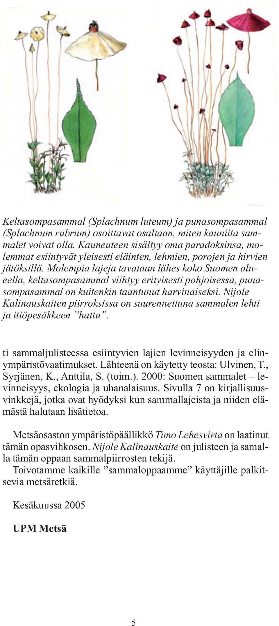 Molempia lajeja tavataan lähes koko Suomen alueella, keltasompasammal viihtyy erityisesti pohjoisessa, punasompasammal on kuitenkin taantunut harvinaiseksi.
